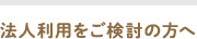 法人利用をご検討の方へ
