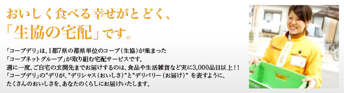 おいしく食べる幸せがとどく、「生協の宅配」です。