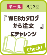 第一弾 8月3回 『WEBカタログから注文』にチャレンジ