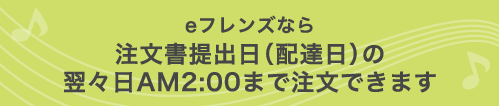 eフレンズなら注文書提出日（配達日）の翌々日AM2:00まで注文できます