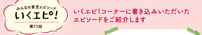 みんなの育児エピソード　いくエピ！