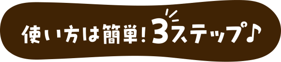 使い方は簡単！３ステップ
