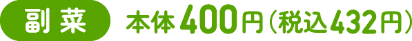 副菜 本体400円（税込432円）