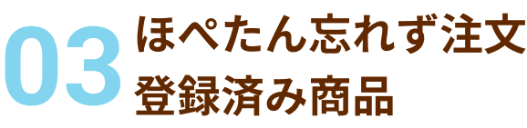 ほぺたん忘れず注文登録済み商品