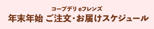 コープデリeフレンズ 年末年始 ご注文・お届けスケジュール