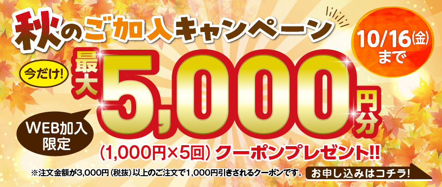 秋のご加入キャンペーン WEB加入限定 最大5,000円分（1,000円×5回）クーポンプレゼント!!